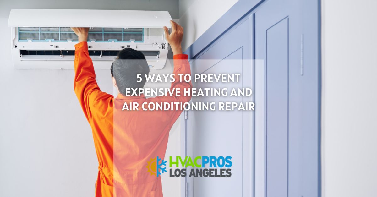 Preventing Expensive Heating and Air Conditioning Repair in Los Angeles